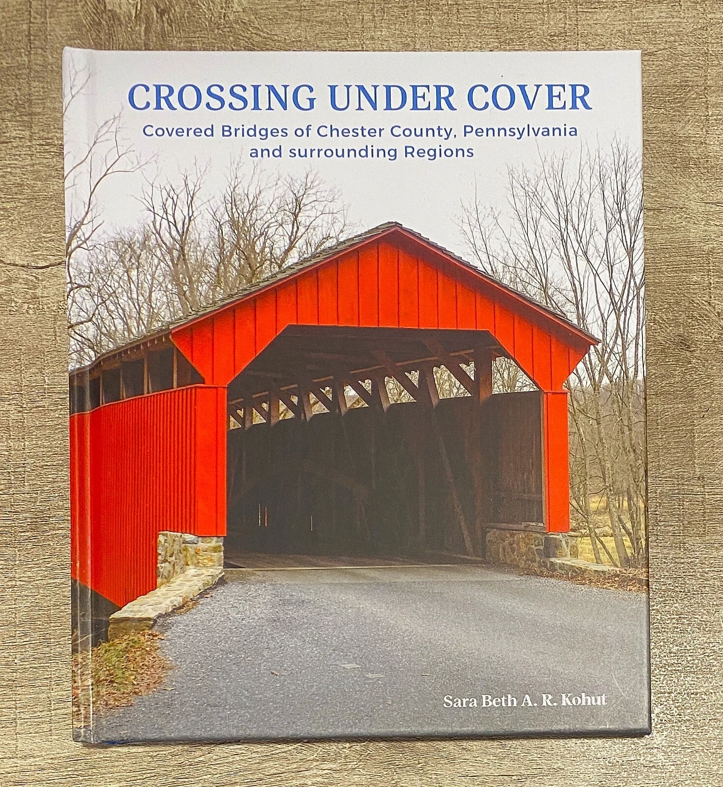 Crossing Under Cover: Covered Bridges of Chester County, Pennsylvania and surrounding regions book